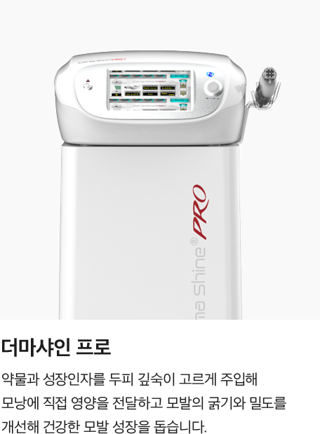 [더마샤인 프로] 약물과 성장인자를 두피 깊숙이 고르게 주입해 모낭에 직접 영양을 전달하고 모발의 굵기와 밀도를 개선해 건강한 모발 성장을 돕습니다.